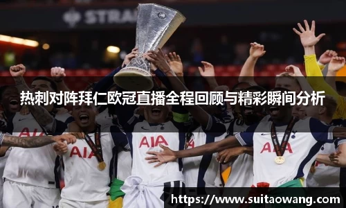 热刺对阵拜仁欧冠直播全程回顾与精彩瞬间分析