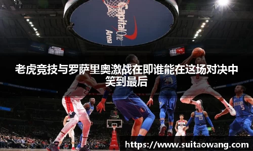 老虎竞技与罗萨里奥激战在即谁能在这场对决中笑到最后