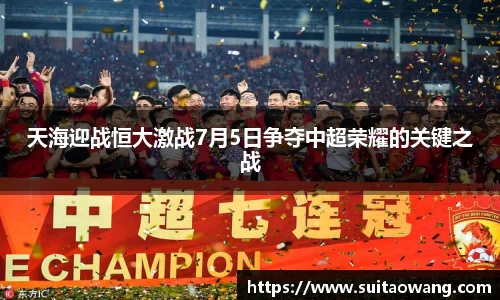 天海迎战恒大激战7月5日争夺中超荣耀的关键之战